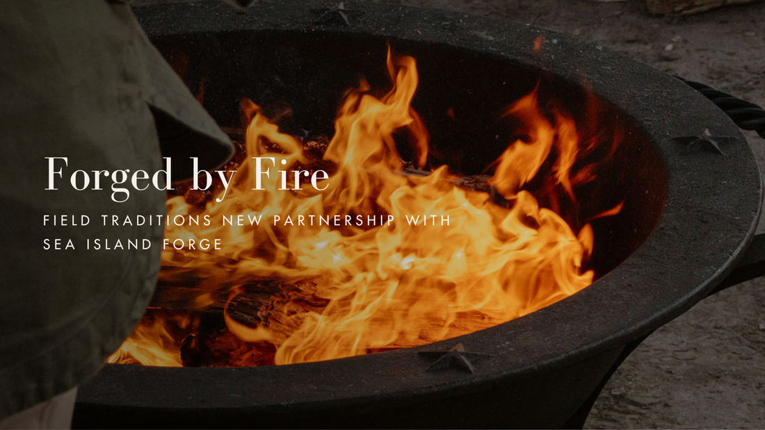 Forged by Fire: Field Traditions’ New Partnership with Sea Island Forge